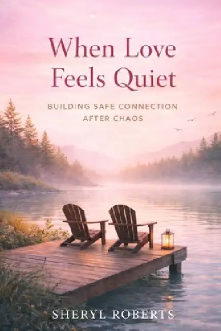 When Love Feels Quiet: Building Safe Connection After Chaos by Sheryl D. Roberts