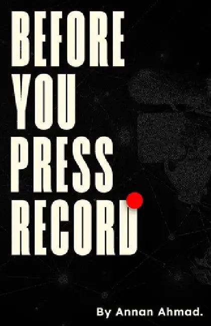 Before You Press Record: Learning Filmmaking from Mindset to Final Edit by Annan Ahmad