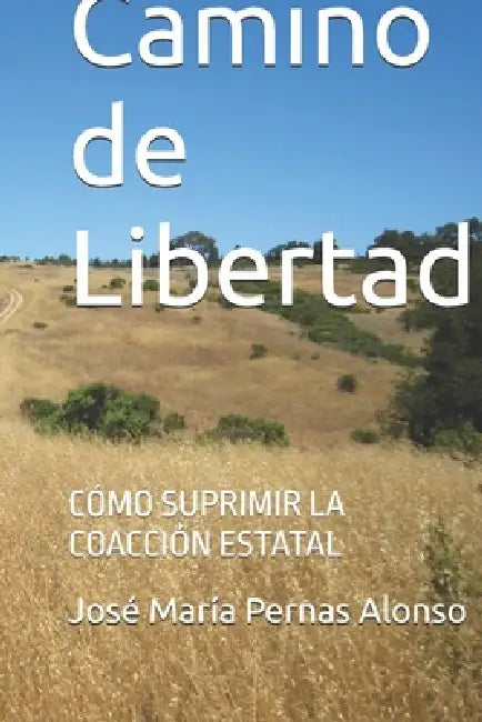 Camino de Libertad: Cómo suprimir la coacción estatal by Jose Maria Pernas Alonso