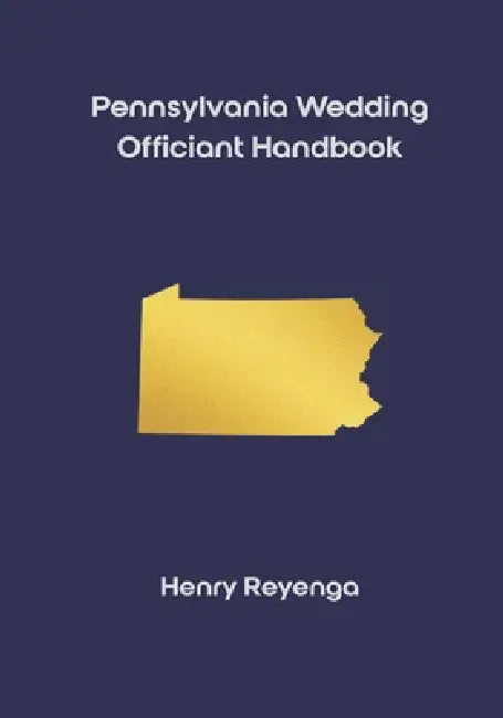 Pennsylvania Wedding Officiant Handbook by Henry Reyenga