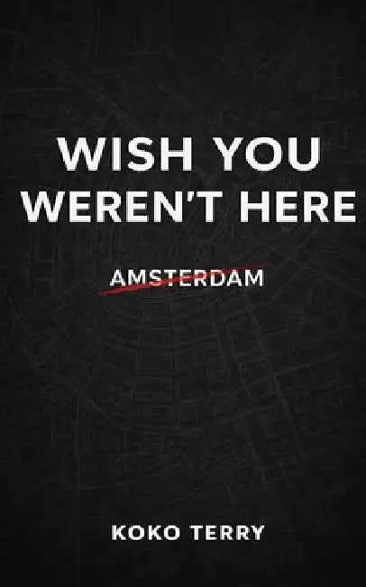 Wish You Weren't Here: Volume 1: Amsterdam by Koko Terry