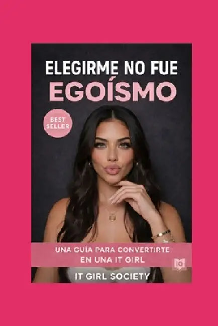 Elegirme no fue egoísmo: una guía para convertirte en una it girl by It Girl Society J. Sanchez