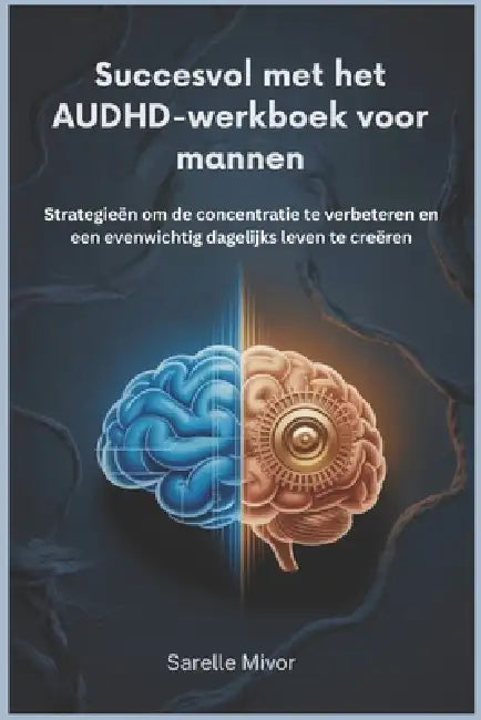 Succesvol met het AUDHD-werkboek voor mannen: Strategieën om de concentratie te verbeteren en een evenwichtig dagelijks leven te creëren by Sarelle Mivor
