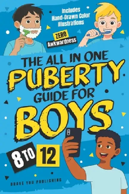 The All In One Puberty Guide For Boys 8-12: Navigating Body Changes, Mood Swings, Raging Hormones And Relationships Through Adolescence - Includes Wis by Anne Elizabeth Alford, Brave You Publishing