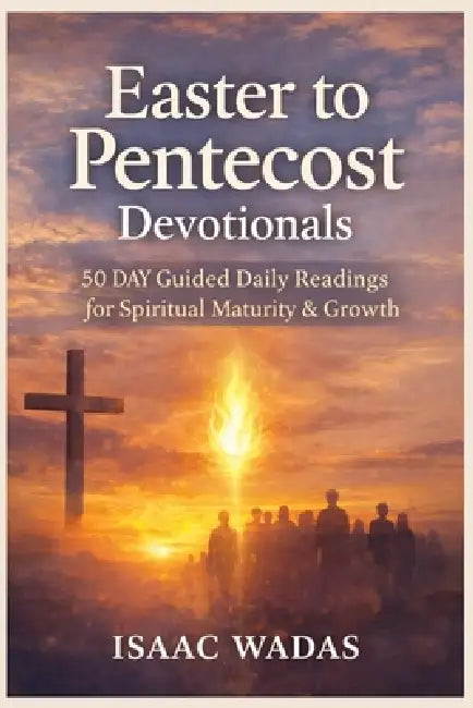 Easter to Pentecost Devotionals: 50 Day Guided daily readings for spiritual maturity & growth by Isaac Wadas