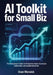 AI Toolkit for Small Biz: The Entrepreneur's Guide for Productivity Hacks, Conversion Optimization, and Scalable Operations by Evan Marwick