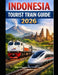 Indonesia Tourist Train Guide 2026: Discover Volcanoes, Rice Terraces, Cities, and Coastlines by Train by Jeremy D. Kang