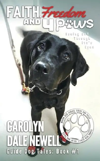 Faith, Freedom, and 4 Paws: Seeing God Through Iva's Eyes by Lucie Winborne, Carolyn Dale Newell