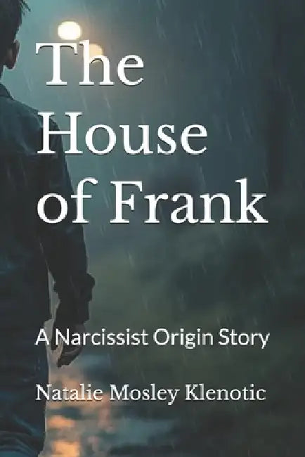 The House of Frank: A Narcissist Origin Story by Natalie Mosley Klenotic