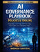 AI Governance Playbook: Policies & Tooling: Designing, Governing, and Operating Trustworthy AI at Enterprise Scale by Mohan Rayithi