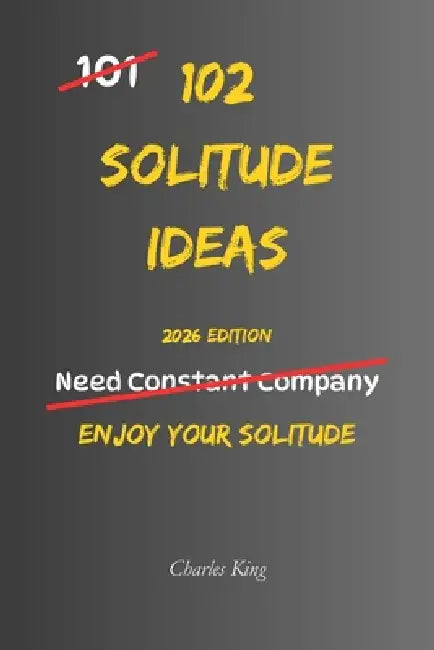 102 Solitude Ideas: No Pressure. No Performance. Just Simple Ways to Feel Comfortable In Your Own Company by Charles King