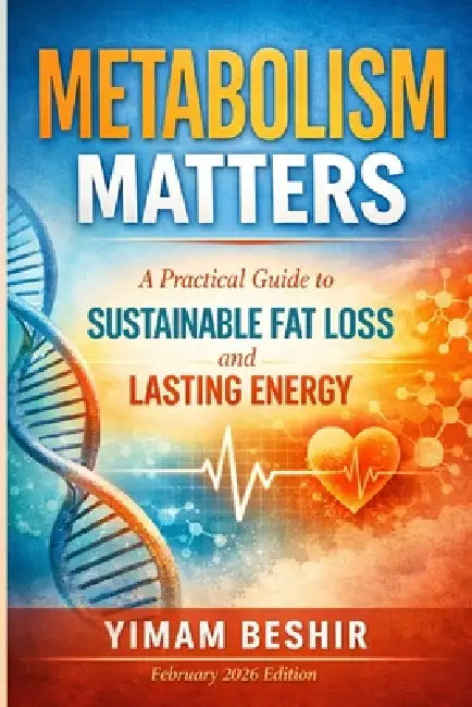 Metabolism Matters: A Practical Guide to Sustainable Fat Loss and Lasting Energy: A Practical Guide to Metabolic Health, Energy Regulation, and Sustai by Yimam Beshir