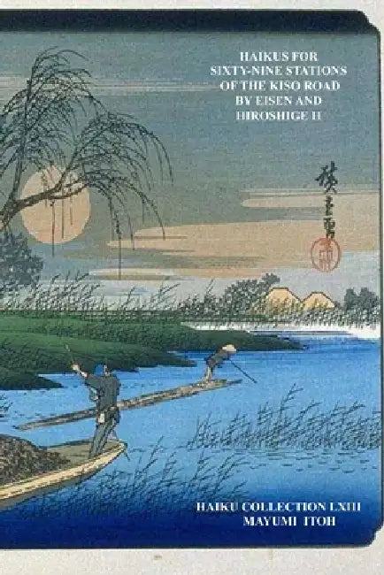 Haikus for Sixty-Nine Stations of the Kiso Road by Eisen and Hiroshige II by Mayumi Itoh