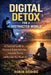 Digital Detox for a Distracted World: A Practical Guide to Overcome Screen Addiction, Improve Focus, and Reclaim Your Real Life by Robin Döring