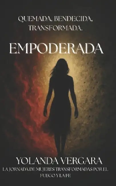 Empoderada: Quemada, Bendecida, Transformada. by Peter R. Vergara Ramírez, Yolanda Vergara