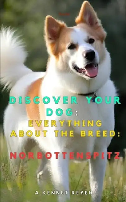 Discover your dog: Everything about the breed: Norrbottenspets by A. Kennet Reyen