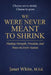 We Were Never Meant to Shrink: Finding Strength, Freedom, and Peace in Every Season by Janet White