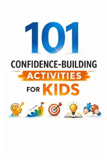 101 Confidence-Building Activities for Kids: Screen-Free Activities to Develop Leadership, Emotional Strength, and Self-Belief by Erik Myers