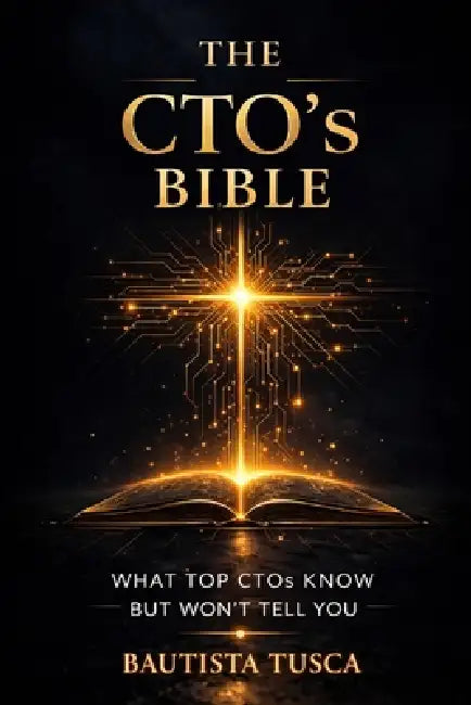 The CTO's Bible: What Top CTOs Know But Won't Tell You by Bautista Tusca
