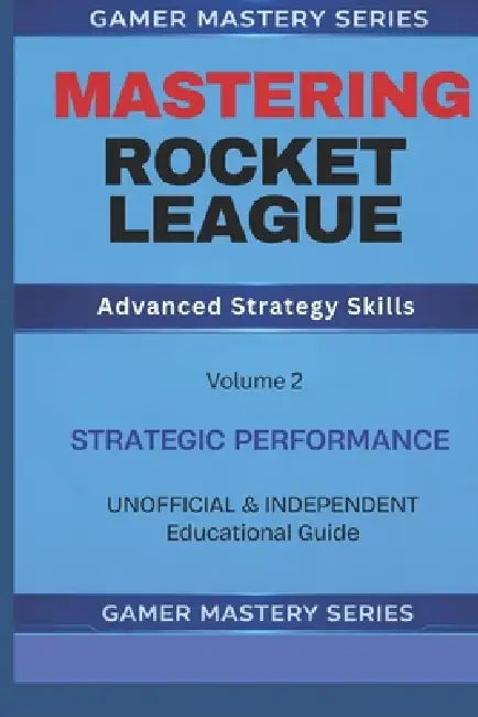 Mastering Rocket League: Advanced Strategy Skills by Gamer Mastery Series