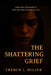 The Shattering: Grief: When God is silent, love still speaks by French J. Miller