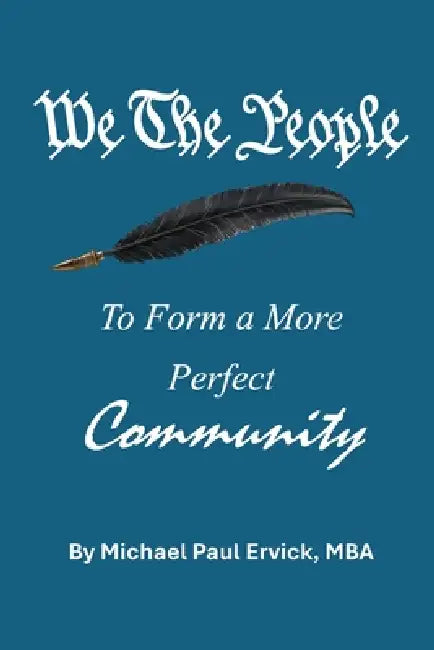We the People: To Form a More Perfect Community by Michael Paul Ervick