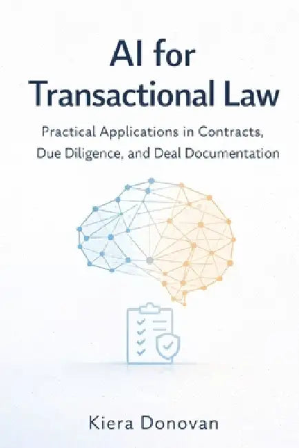 AI for Transactional Law: Practical Applications in Contracts, Due Diligence, and Deal Documentation by Danny Munrow, Kiera Donovan