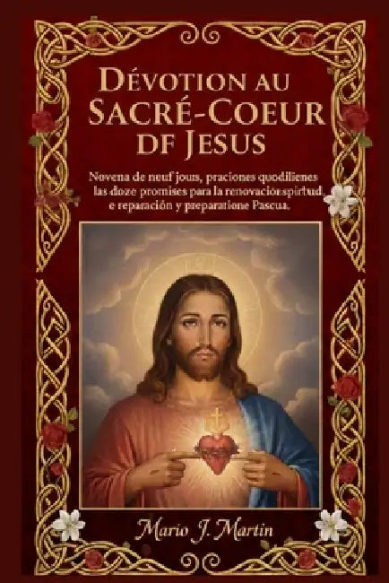 Dévotion Au Sacré-Coeur de Jésus: Neuvaine de neuf jours, prières quotidiennes et les douze promesses pour le renouveau spirituel, la réparation et la by Mario J. Martin