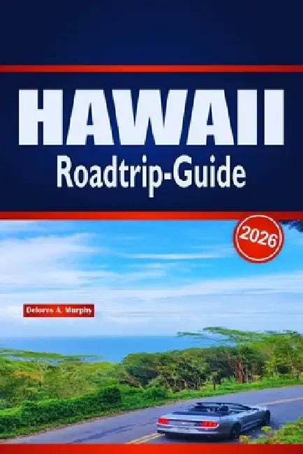 HAWAII Roadtrip-Guide 2026: Detaillierte Inselrouten, Tipps zur Autovermietung, Stranderlebnisse und lokale Gastronomieempfehlungen by Delores A. Murphy