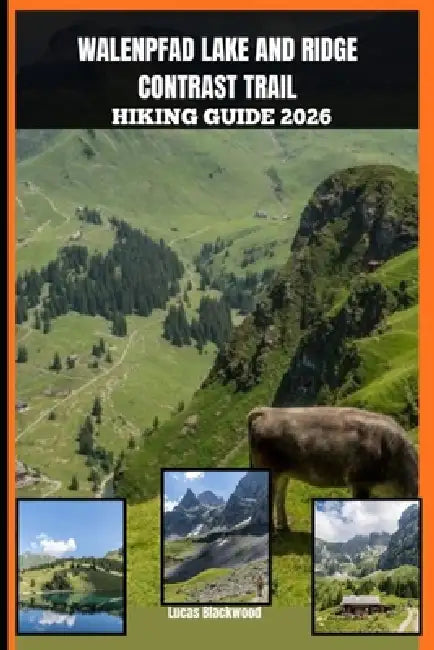 Walenpfad Lake and Ridge Contrast Trail Hiking Guide 2026 by Lucas Blackwood