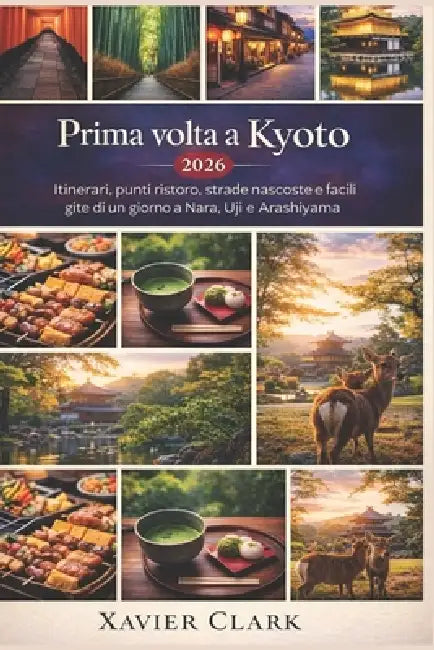 Prima volta a Kyoto 2026: Itinerari, punti ristoro, strade nascoste e facili gite di un giorno a Nara, Uji e Arashiyama by Xavier Clark