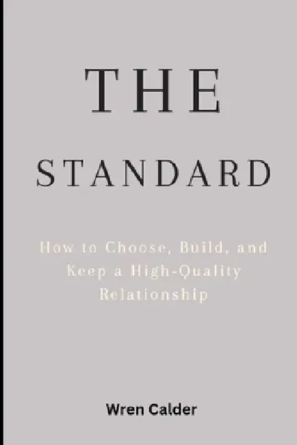 The Standard: How to Choose, Build, and Keep a High-Quality Relationship by Wren Calder