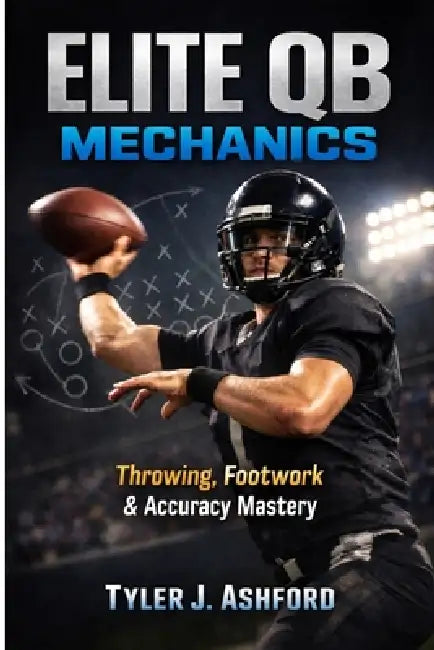 Elite QB mechanics: Throwing, footwork & accuracy mastery by Tyler J. Ashford