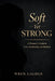 Soft Yet Strong: A Woman's Guide to Love, Leadership, and Identity by Wren Calder