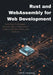 Rust and WebAssembly for Web Development: Build High-Performance Browser Apps and Real-World Projects with Rust, Wasm, and JavaScript by Cliff S. Armstrong