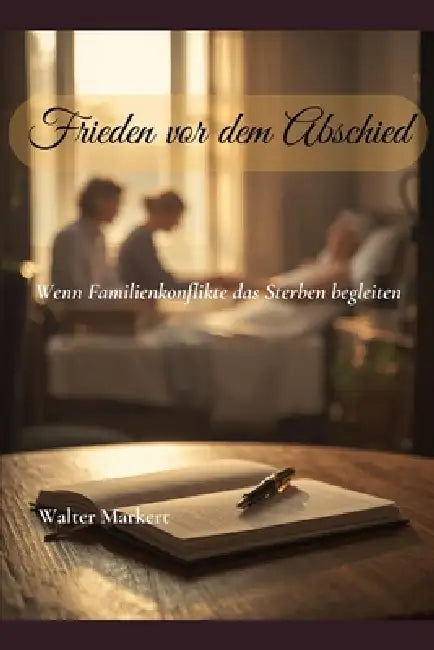 Frieden vor dem Abschied: Wenn Familienkonflikte das Sterben begleiten by Walter Markert
