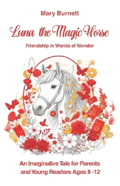 LUNA the Magic Horse FRIENDSHIP IN WORLDS OF WONDER (2026 Year of the Horse Edition): An Imaginative Tale for Parents and Young Readers Ages 8-12 by Catherine Coste, Mary Burnett