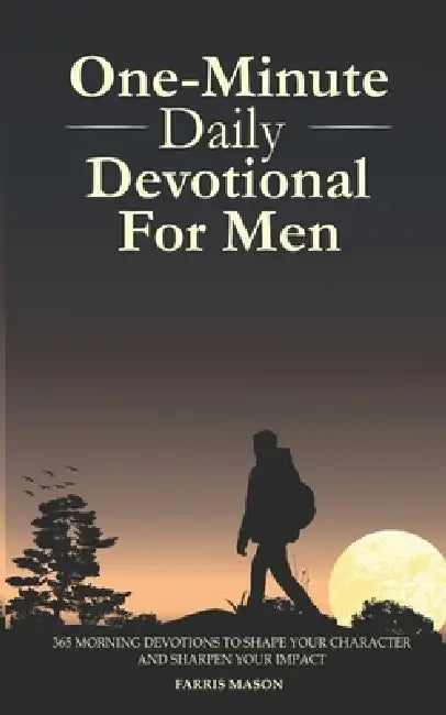 One-Minute Daily Devotional For Men: 365 Morning Devotions To Shape Your Character And Sharpen Your Impact by Farris Mason
