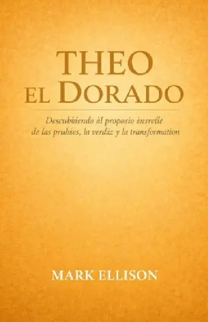 Theo el Dorado: Descubriendo el propósito a través de las pruebas, la verdad y la transformación Mark Ellison by Mark Ellison