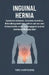 Inguinal Hernia: Symptome erkennen, Ursachen verstehen, Behandlungsmethoden wählen und wie eine Schwachstelle in der Leistengegend zu einer sichtbaren by Theo Hawthorne