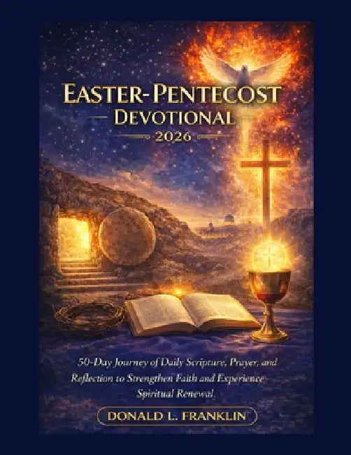 Easter-Pentecost Devotional 2026: 50-Day Journey of Daily Scripture, Prayer, and Reflection to Strengthen Faith and Experience Spiritual Renewal. by Donald L. Franklin