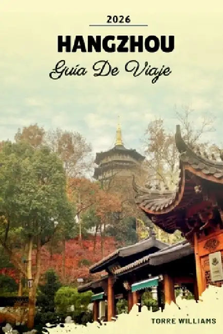 Guía de Viaje Hangzhou 2026: Paisajes del lago oeste, plantaciones de té, templos antiguos, patrimonio de la seda y paseos por canales panorámicos by Torre Williams