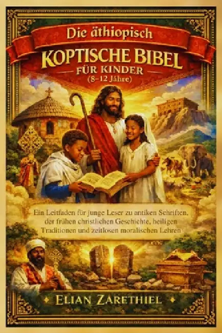 Die äthiopisch Koptische Bibel für Kinder (8-12 Jahre): Ein Leitfaden für junge Leser zu antiken Schriften, der frühen christlichen Geschichte, heilig by Elian Zarethiel
