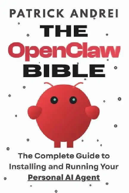 The OpenClaw Bible - The Complete Guide to Installing and Running Your Personal AI Agent: A Step-by-Step Handbook for Setting Up OpenClaw on Mac, Wind by Patrick Andrei