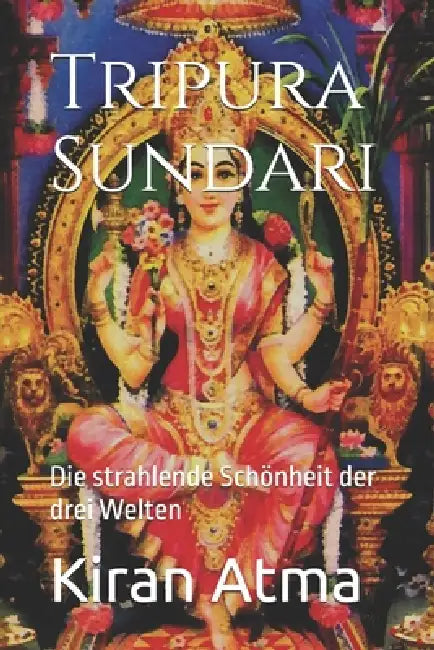 Tripura Sundari: Die strahlende Schönheit der drei Welten by Jai Krishna Ponnappan, Kiran Atma