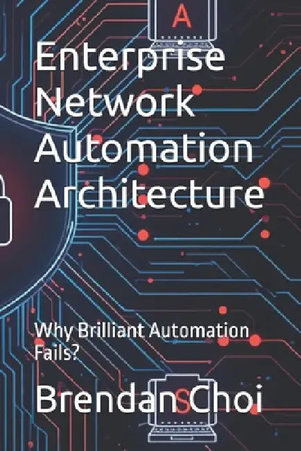 Enterprise Network Automation Architecture: Why Brilliant Automation Fails? by Brendan Choi