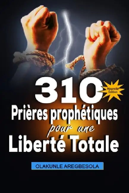 310 prières prophétiques pour une liberté totale by Olakunle Aregbesola