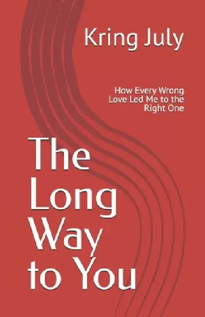 The Long Way to You: How Every Wrong Love Led Me to the Right One by Kring July