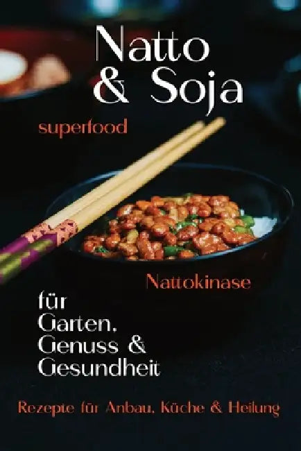 Superfood Natto & Soja - für Garten Genuss & Gesundheit: Rezepte für Anbau, Küche & Heilung - traditionelles Wissen neu entdeckt by Allzeitgeist