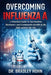Overcoming Influenza A: A Practical Guide to Vaccination, Hesitancy, and Community Health in the fight against the Flu by Bradley Hohn